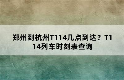 郑州到杭州T114几点到达？T114列车时刻表查询