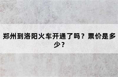 郑州到洛阳火车开通了吗？票价是多少？