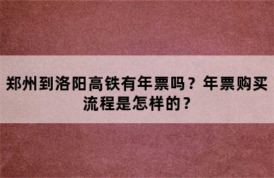 郑州到洛阳高铁有年票吗？年票购买流程是怎样的？
