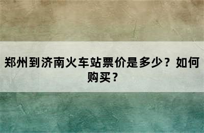 郑州到济南火车站票价是多少？如何购买？