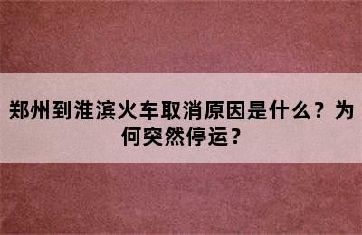 郑州到淮滨火车取消原因是什么？为何突然停运？