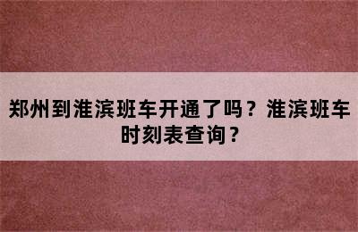 郑州到淮滨班车开通了吗？淮滨班车时刻表查询？
