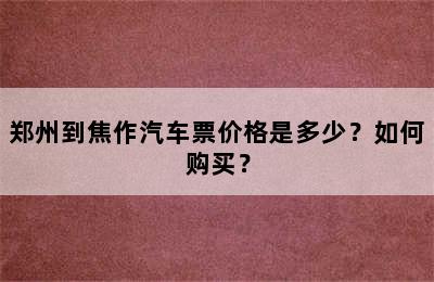 郑州到焦作汽车票价格是多少？如何购买？