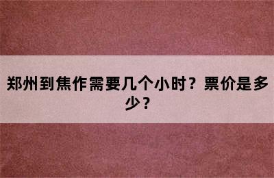 郑州到焦作需要几个小时？票价是多少？
