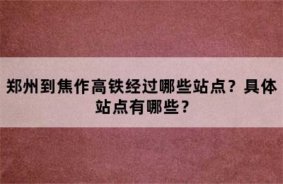 郑州到焦作高铁经过哪些站点？具体站点有哪些？