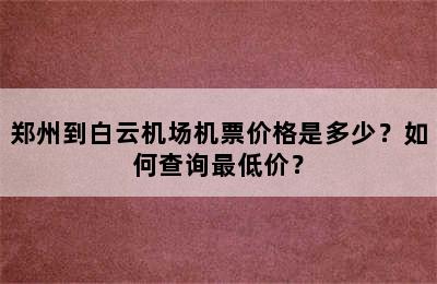 郑州到白云机场机票价格是多少？如何查询最低价？