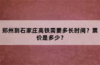 郑州到石家庄高铁需要多长时间？票价是多少？