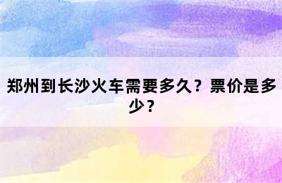 郑州到长沙火车需要多久？票价是多少？