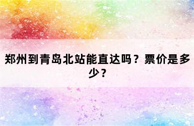 郑州到青岛北站能直达吗？票价是多少？