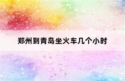郑州到青岛坐火车几个小时