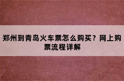 郑州到青岛火车票怎么购买？网上购票流程详解