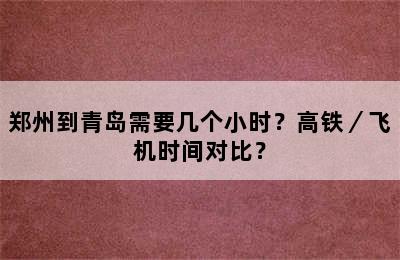 郑州到青岛需要几个小时？高铁／飞机时间对比？