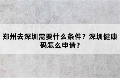 郑州去深圳需要什么条件？深圳健康码怎么申请？