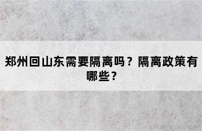 郑州回山东需要隔离吗？隔离政策有哪些？