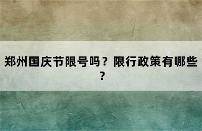 郑州国庆节限号吗？限行政策有哪些？