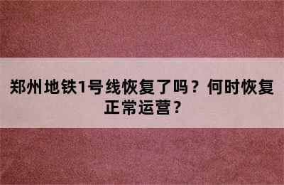 郑州地铁1号线恢复了吗？何时恢复正常运营？