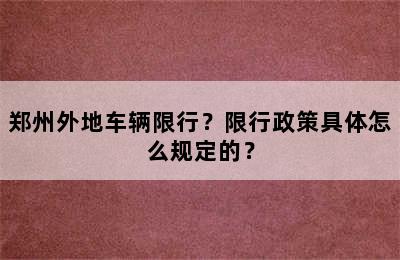 郑州外地车辆限行？限行政策具体怎么规定的？