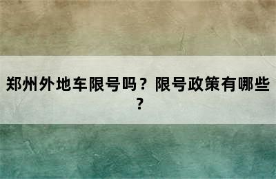 郑州外地车限号吗？限号政策有哪些？
