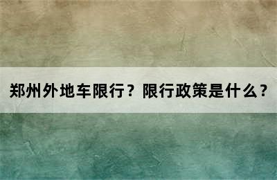 郑州外地车限行？限行政策是什么？