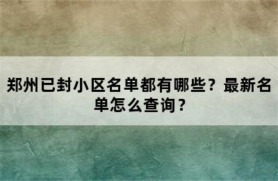 郑州已封小区名单都有哪些？最新名单怎么查询？