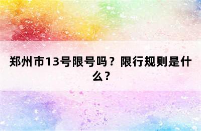郑州市13号限号吗？限行规则是什么？