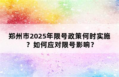 郑州市2025年限号政策何时实施？如何应对限号影响？