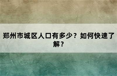 郑州市城区人口有多少？如何快速了解？