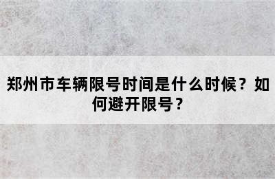 郑州市车辆限号时间是什么时候？如何避开限号？