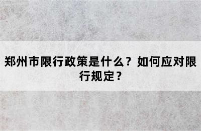 郑州市限行政策是什么？如何应对限行规定？