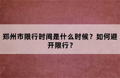 郑州市限行时间是什么时候？如何避开限行？