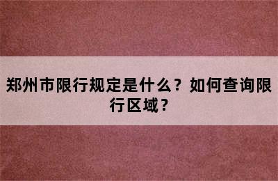 郑州市限行规定是什么？如何查询限行区域？