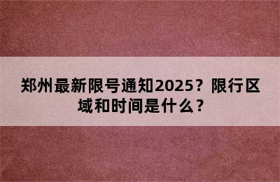 郑州最新限号通知2025？限行区域和时间是什么？