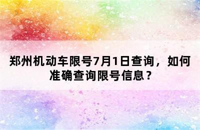郑州机动车限号7月1日查询，如何准确查询限号信息？