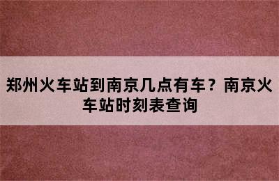 郑州火车站到南京几点有车？南京火车站时刻表查询