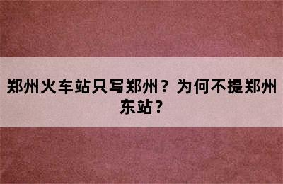 郑州火车站只写郑州？为何不提郑州东站？