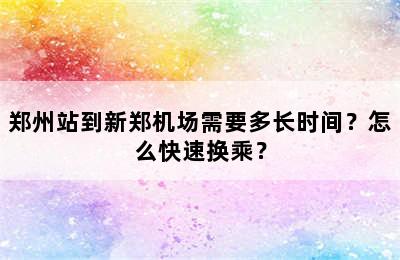 郑州站到新郑机场需要多长时间？怎么快速换乘？