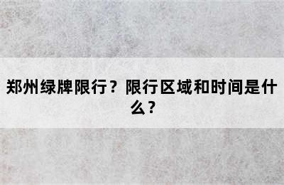 郑州绿牌限行？限行区域和时间是什么？