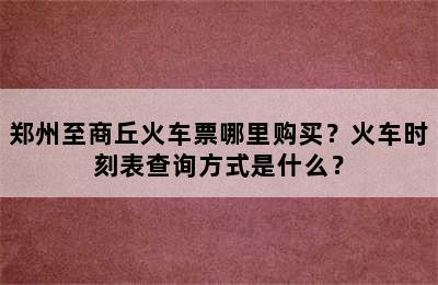 郑州至商丘火车票哪里购买？火车时刻表查询方式是什么？