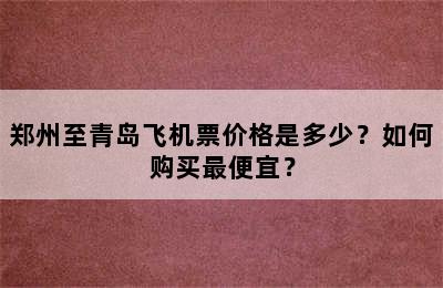 郑州至青岛飞机票价格是多少？如何购买最便宜？