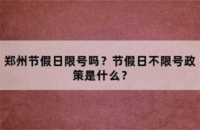 郑州节假日限号吗？节假日不限号政策是什么？