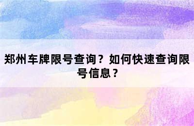 郑州车牌限号查询？如何快速查询限号信息？