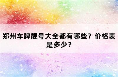 郑州车牌靓号大全都有哪些？价格表是多少？
