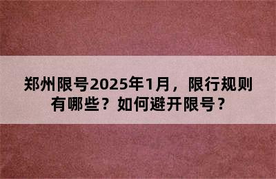 郑州限号2025年1月，限行规则有哪些？如何避开限号？