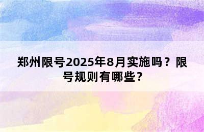 郑州限号2025年8月实施吗？限号规则有哪些？