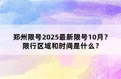 郑州限号2025最新限号10月？限行区域和时间是什么？