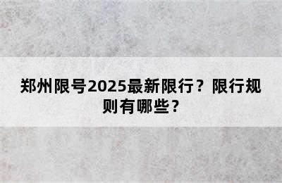 郑州限号2025最新限行？限行规则有哪些？
