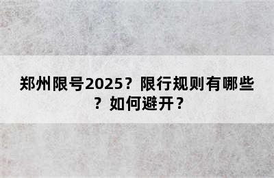 郑州限号2025？限行规则有哪些？如何避开？