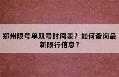 郑州限号单双号时间表？如何查询最新限行信息？