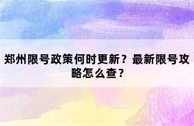 郑州限号政策何时更新？最新限号攻略怎么查？