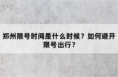 郑州限号时间是什么时候？如何避开限号出行？